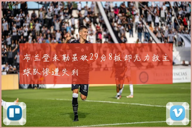 布兰登米勒虽砍29分8板却无力救主球队惨遭失利