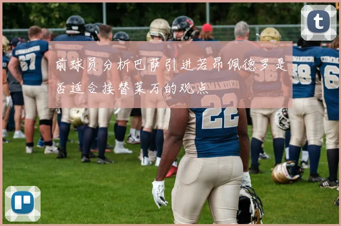 前球员分析巴萨引进若昂佩德罗是否适合接替莱万的观点