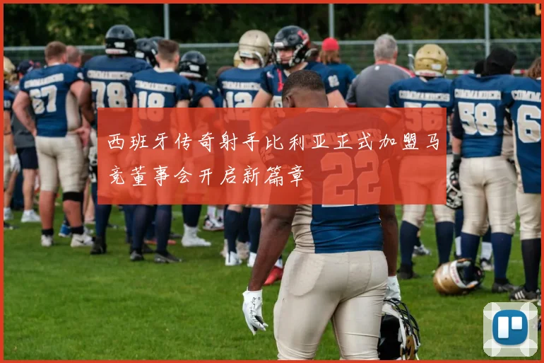西班牙传奇射手比利亚正式加盟马竞董事会开启新篇章