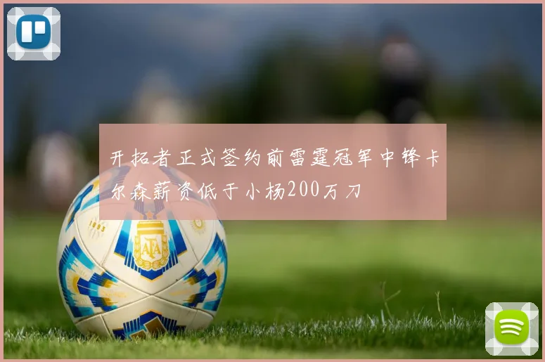 开拓者正式签约前雷霆冠军中锋卡尔森薪资低于小杨200万刀