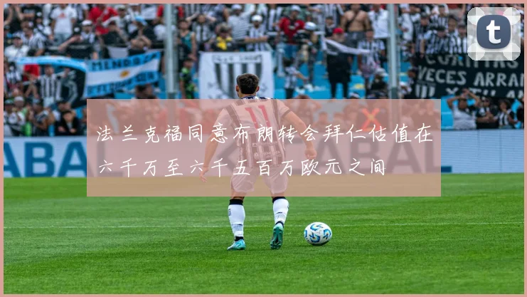 法兰克福同意布朗转会拜仁估值在六千万至六千五百万欧元之间