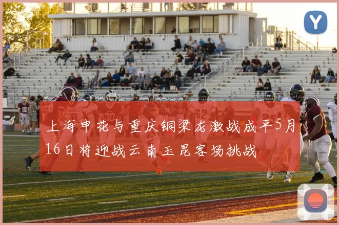 上海申花与重庆铜梁龙激战成平5月16日将迎战云南玉昆客场挑战