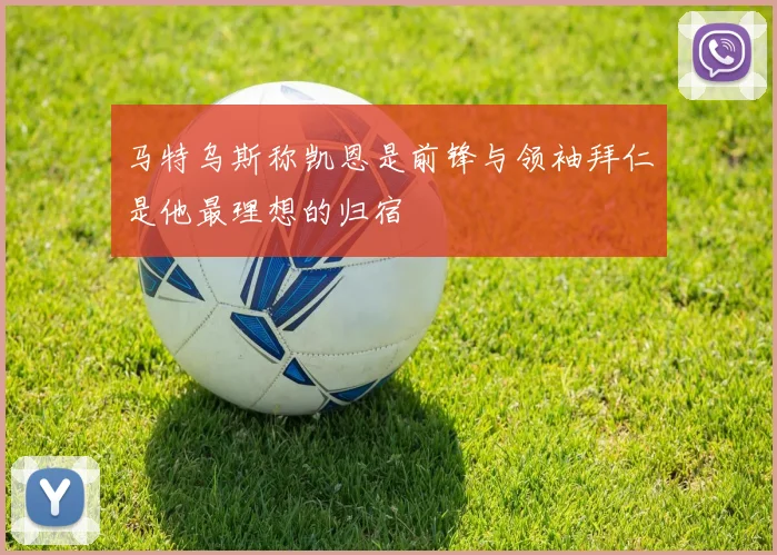 马特乌斯称凯恩是前锋与领袖拜仁是他最理想的归宿